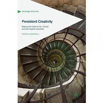 Persistent Creativity : Making the Case for Art, Culture and the Creative Industries