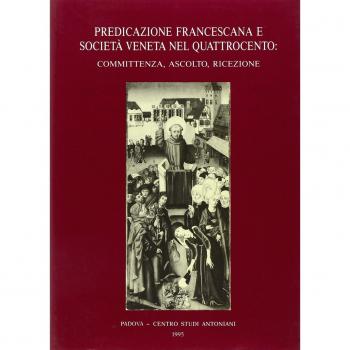 Predicazione francescana e società veneta nel Quattrocento: committenza, ascolto, ricezione. Atti del 2º Convegno internazionale di studi francescani