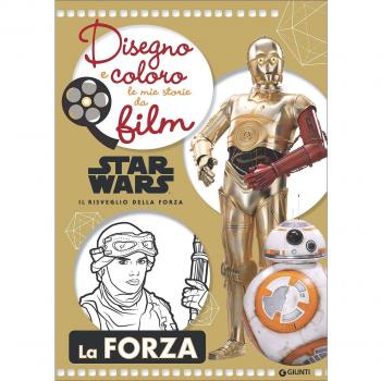 Star Wars il risveglio della forza. La forza. Disegno e coloro le mie storie da film. Ediz. illustrata