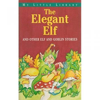 The Elegant Elf and other Elf and Goblin Stories(My Little Library)