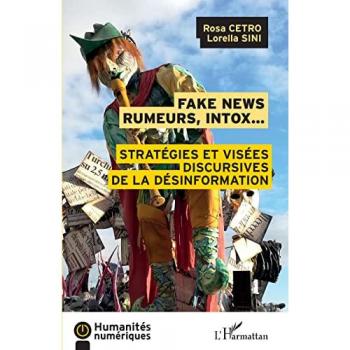 Fake news rumeurs, intox...: Stratégies et visées discursives de la désinformation
