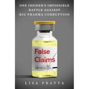False Claims : One Insider's Impossible Battle Against Big Pharma Corruption, by Lisa Pratta