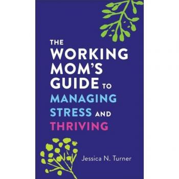 The Working Moms Guide to Managing Stress and Thriving by Jessica N. Turner