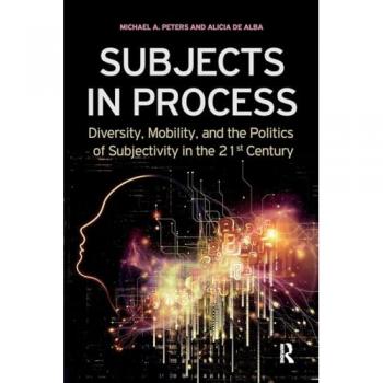Subjects in Process: Diversity, Mobility, and the Politics of Subjectivity in the 21st Century (Interventions: Education, Philosophy, and Culture)