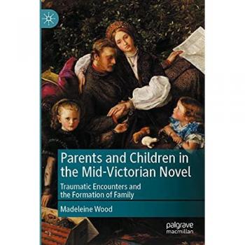 Parents and Children in the Mid-Victorian Novel: Traumatic Encounters and the Formation of Family