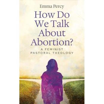 How Do We Talk About Abortion?: A Feminist Pastoral Theology