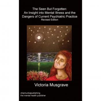 The Seen But Forgotten: An Insight Into Mental Illness and the Dangers of Current Psychiatric Practice