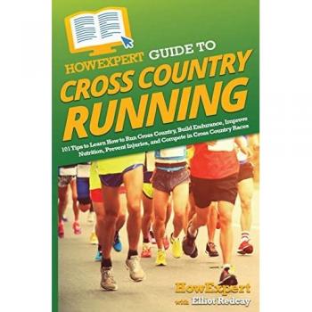 HowExpert Guide to Cross Country Running: 101 Tips to Learn How to Run Cross Country, Build Endurance, Improve Nutrition, Prevent Injuries, and Compete in Cross Country Races