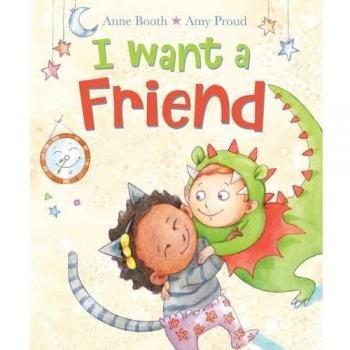 I Want a Friend By Anne Booth,Amy Proud