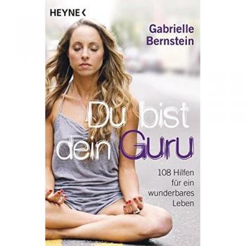 Du bist dein Guru: 108 Hilfen für ein wunderbares Leben