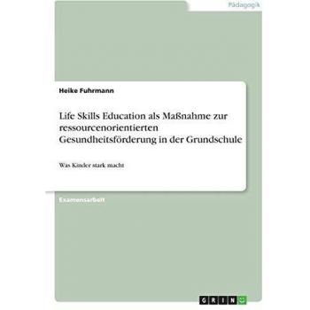 Life Skills Education als Maßnahme zur ressourcenorientierten Gesundheitsförderung in der Grundschule: Was Kinder stark macht