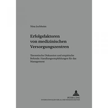 Erfolgsfaktoren von medizinischen Versorgungszentren: Theoretische Diskussion und empirische Befunde: Handlungsempfehlungen für das Management (Strategisches Marketingmanagement)
