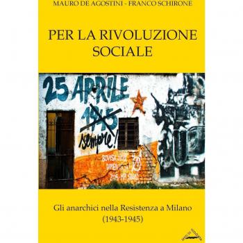 Per la rivoluzione sociale. Gli anarchici nella resistenza a Milano