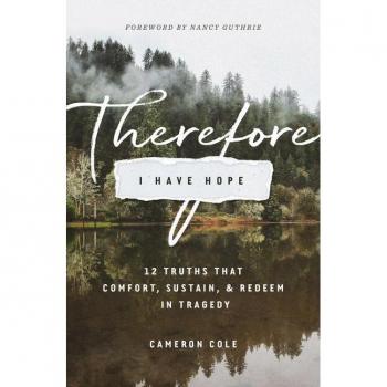 Therefore I Have Hope : 12 Truths That Comfort, Sustain, and Redeem in Tragedy