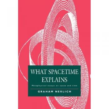 What Spacetime Explains: Metaphysical Essays on Space and Time