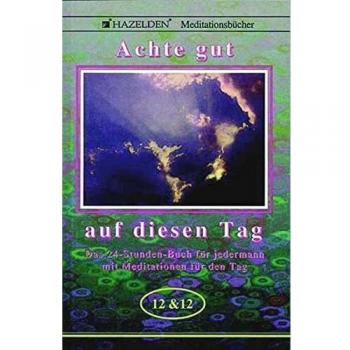 Hazelden Achte Gut Auf Diesen Tag: Das 24-Stunden-Buch Für Jedermann Mit Meditationen Für Den Tag