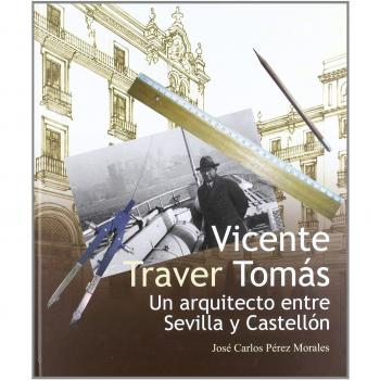 Vicente traver tomás. Un arquitecto entre sevilla y castellón