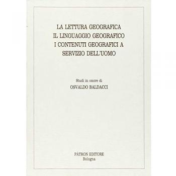 La lettura geografica, il linguaggio geografico, i contenuti geografici a servizio dell'uomo. Studi in onore di Osvaldo Baldacci