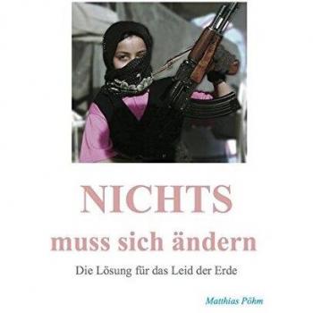 Matthias Pöhm Nichts Muss Sich Ändern: Die Lösung Für Das Leid Der Erde