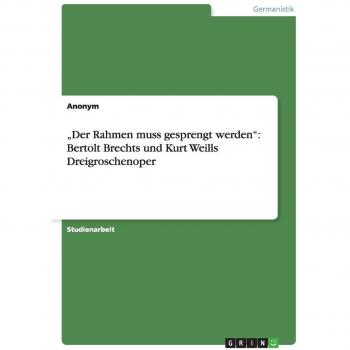 Der Rahmen muss gesprengt werden: Bertolt Brechts und Kurt Weills  Dreigroschenoper