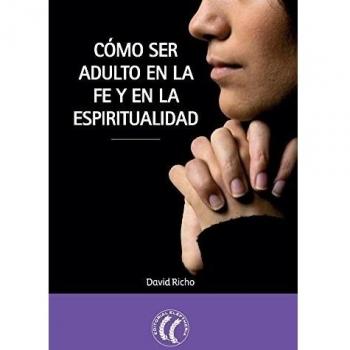 Cómo ser adulto en la fe y en la espiritualidad