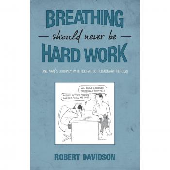 Breathing Should Never Be Hard Work: One Man's Journey With Idiopathic Pulmonary Fibrosis