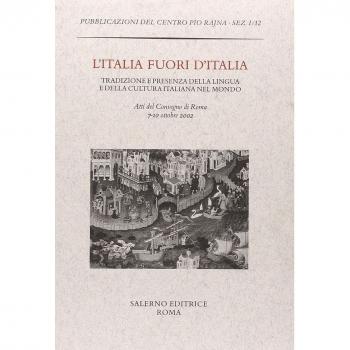L'Italia fuori d'Italia. Tradizione e presenza della lingua e della cultura italiana nel mondo. Atti del Convegno (Roma, 7-10 ottobre 2002)