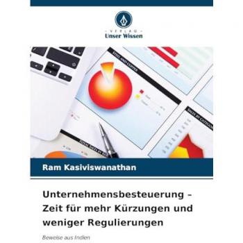 Kasiviswanathan, Ram: Unternehmensbesteuerung ¿ Zeit für mehr Kürzungen und weniger Regulierungen