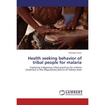 Health seeking behavior of tribal people for malaria: Exploring indigenous tribal practices for malaria treatment in the Mayurbhanj district of Odisha state
