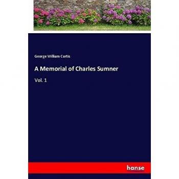 A Memorial of Charles Sumner: Vol. 1