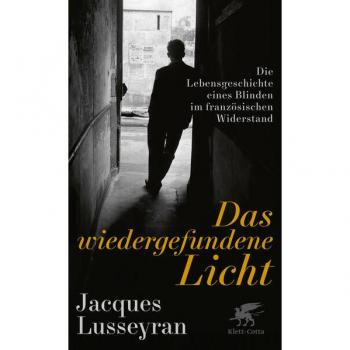 Jacques Lusseyran Das Wiedergefundene Licht: Die Lebensgeschichte Eines Blinden Im Französischen Widerstand. Übersetzt Von Uta Schmalzriedt, Überarbeitet Von Tobias Scheffel