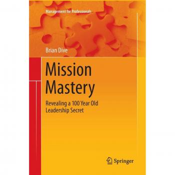 Mission Mastery: Revealing a 100 Year Old Leadership Secret