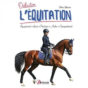 Débuter l'équitation : équipement, soins, positions, aides, comportement