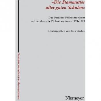 'Die Stammutter aller guten Schulen': Das Dessauer Philanthropinum und der deutsche Philanthropismus 1774-1793