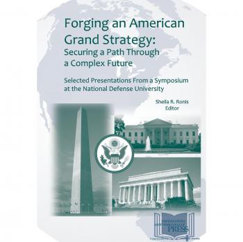 Forging an American Grand Strategy: Securing a Path Through a Complex Future. Selected Presentations from a Symposium at the National Defense University