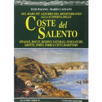 Nel mare più azzurro del Mediterraneo alla scoperta delle coste del Salento. Spiagge, rocce, riserve naturali, insenature, grotte, porti, torri e città marittime