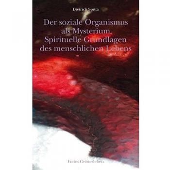 Dietrich Spitta Der Soziale Organismus Als Mysterium: Spirituelle Grundlagen Des Menschlichen Lebens