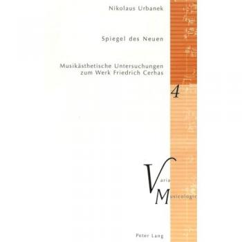 Spiegel des Neuen: Musikästhetische Untersuchungen zum Werk Friedrich Cerhas (Varia Musicologica)