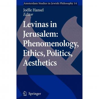 Levinas in Jerusalem: Phenomenology, Ethics, Politics, Aesthetics