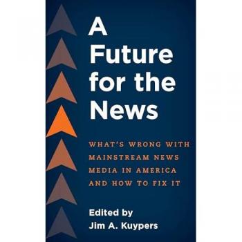 A Future for the News: What's Wrong with Mainstream News Media in America and How to Fix It