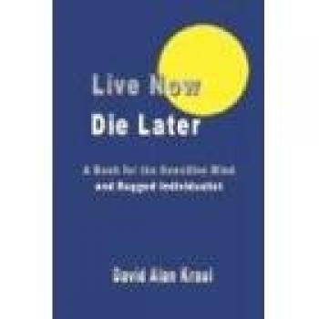 Live Now Die Later: A Book for the Sensitive Mind and Rugged Individualist
