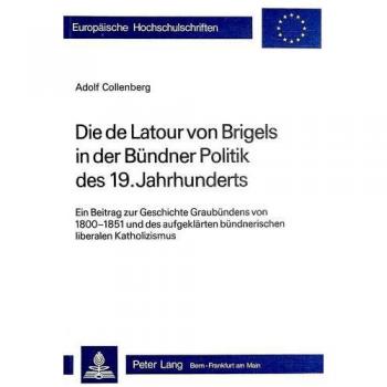 Die de Latour von Brigels in der Bündner Politik des 19. Jahrhunderts: Ein Beitrag zur Geschichte Graubündens von 1800-1851