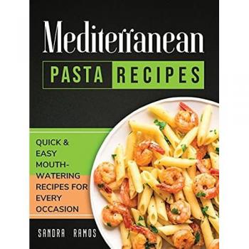 Mediterranean Pasta Recipes: QUICK AND EASY MOUTH WATERING RECIPES FOR EVERY OCCASION