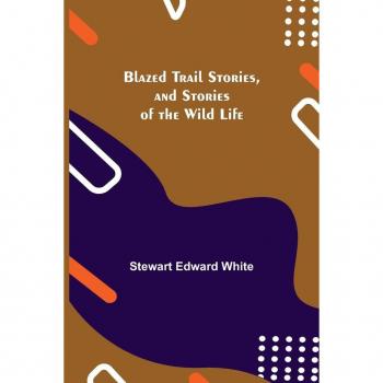 Blazed Trail Stories and Stories of the Wild Life