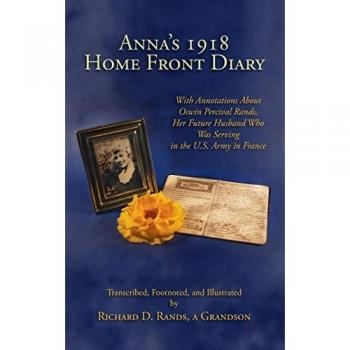 Anna's 1918 Home Front Diary: With Annotations About Oswin Percival Rands, Her Future Husband Who Was Serving in the U.S. Army in France