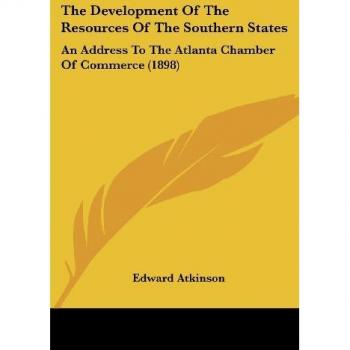 The Development Of The Resources Of The Southern States: An Address To The Atlanta Chamber Of Commerce (1898)