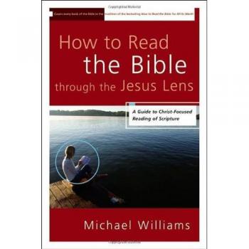 Michael Williams How To Read The Bible Through The Jesus Lens: A Guide To Christ-Focused Reading Of Scripture