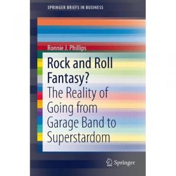 Rock and Roll Fantasy?: The Reality of Going from Garage Band to Superstardom (SpringerBriefs in Business)