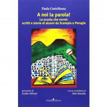 A noi la parola! La scuola che vorrei: scritti e storie di alunni da Scampia a Perugia