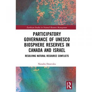Participatory Governance of UNESCO Biosphere Reserves in Canada and Israel: Resolving Natural Resource Conflicts (Earthscan Studies in Natural Resource Management)